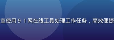 职场人士在办公室使用９１网在线工具处理工作任务，高效便捷的工作场景展示